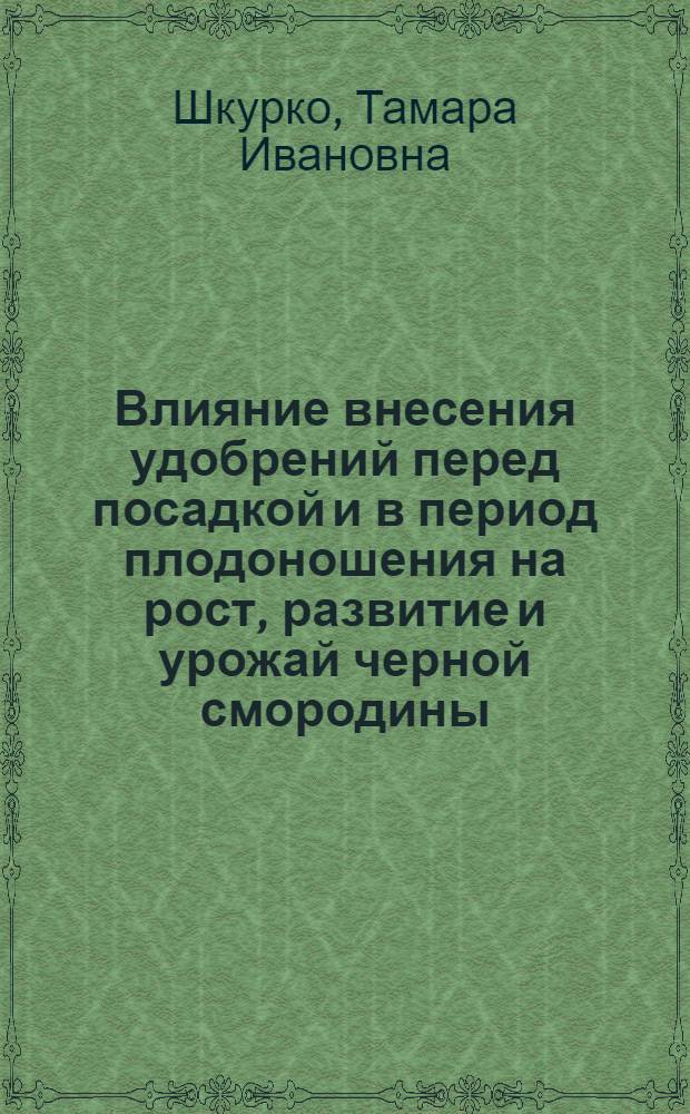 Влияние внесения удобрений перед посадкой и в период плодоношения на рост, развитие и урожай черной смородины : Автореф. дис. на соискание учен. степени канд. с.-х. наук : (536)