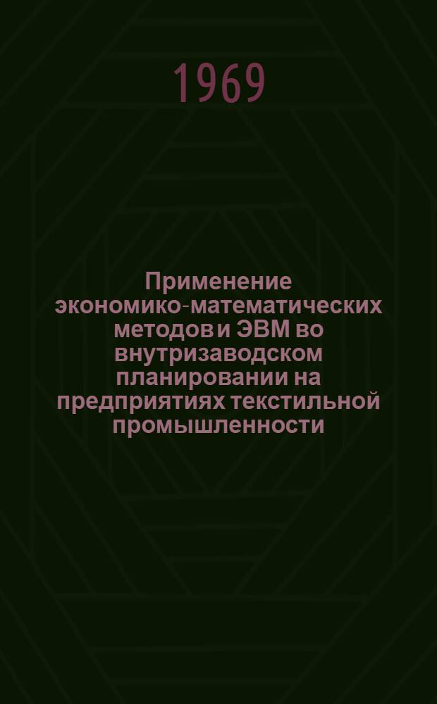 Применение экономико-математических методов и ЭВМ во внутризаводском планировании на предприятиях текстильной промышленности : Автореферат дис. на соискание учен. степени канд. экон. наук : (607)