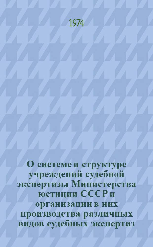 О системе и структуре учреждений судебной экспертизы Министерства юстиции СССР и организации в них производства различных видов судебных экспертиз