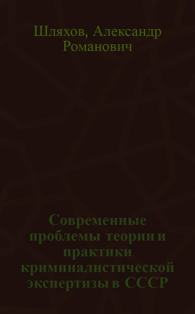 Современные проблемы теории и практики криминалистической экспертизы в СССР : Автореф. дис. на соиск. учен. степени д-ра юрид. наук