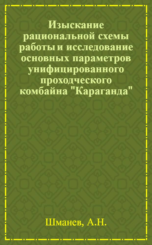 Изыскание рациональной схемы работы и исследование основных параметров унифицированного проходческого комбайна "Караганда" : Автореф. дис. на соискание учен. степени канд. техн. наук : (172)
