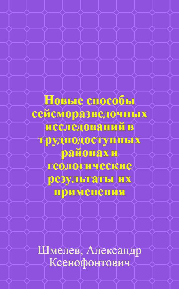Новые способы сейсморазведочных исследований в труднодоступных районах и геологические результаты их применения : Доклад, представл. на соискание учен. степени канд. геол.-минерал. наук, по совокупности выполн. и опубл. работ : (131)