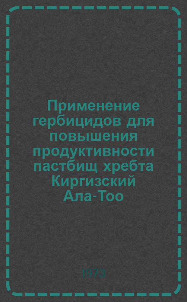 Применение гербицидов для повышения продуктивности пастбищ хребта Киргизский Ала-Тоо : Автореф. дис. на соиск. учен. степени канд. с.-х. наук : (06.01.12)