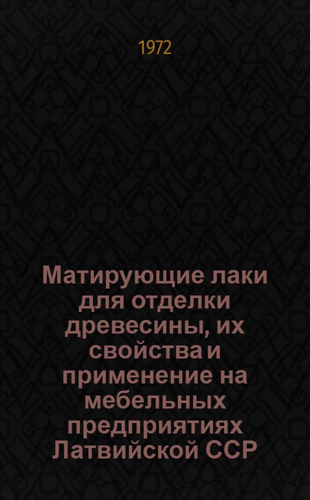 Матирующие лаки для отделки древесины, их свойства и применение на мебельных предприятиях Латвийской ССР : Обзор