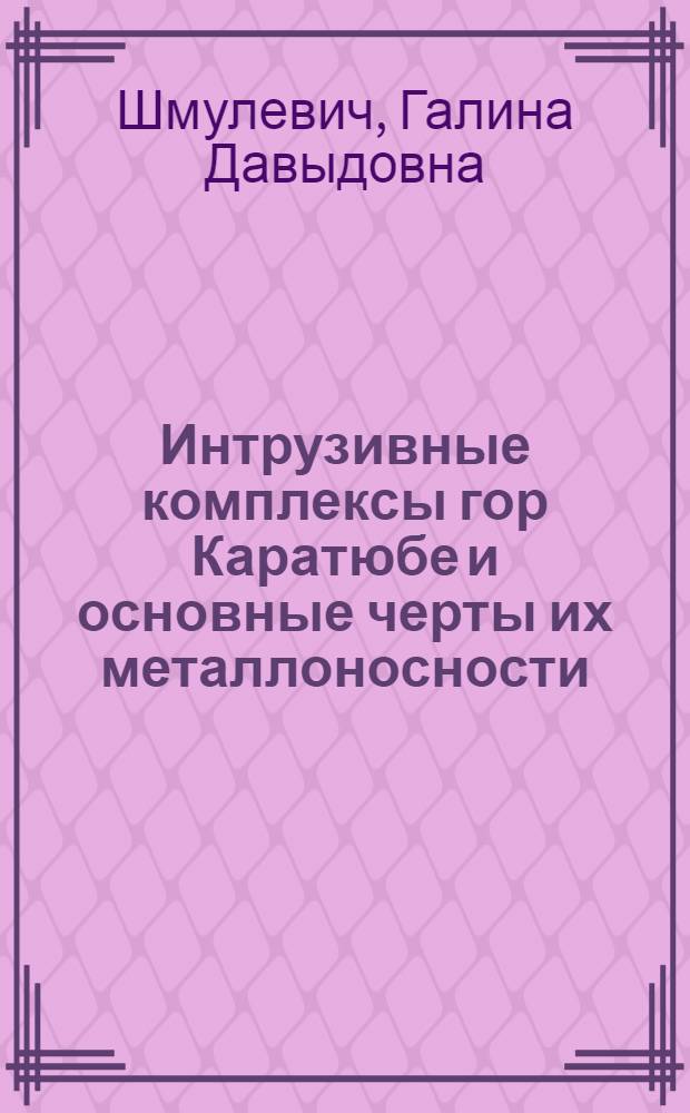 Интрузивные комплексы гор Каратюбе и основные черты их металлоносности : Автореф. дис. на соиск. учен. степени канд. геол.-минерал. наук : (04.00.08)
