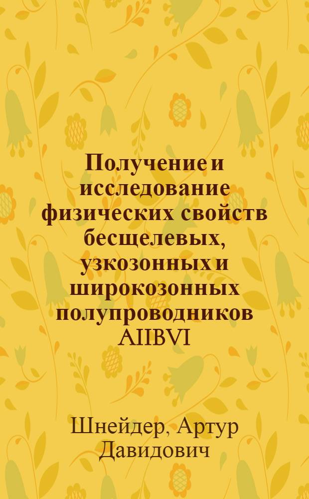 Получение и исследование физических свойств бесщелевых, узкозонных и широкозонных полупроводников AIIBVI : Автореф. дис. на соиск. учен. степени д-ра физ.-мат. наук : (01.04.10)