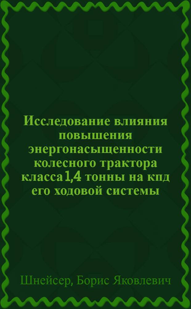 Исследование влияния повышения энергонасыщенности колесного трактора класса 1,4 тонны на кпд его ходовой системы : Автореф. дис. на соиск. учен. степени канд. техн. наук : (05.03)