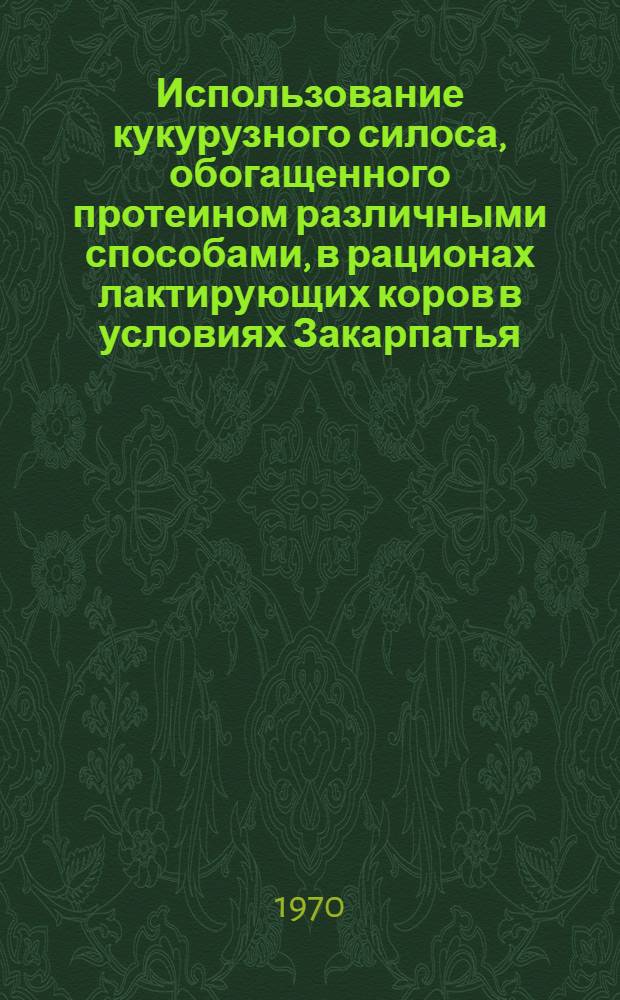 Использование кукурузного силоса, обогащенного протеином различными способами, в рационах лактирующих коров в условиях Закарпатья : Автореф. дис. на соискание учен. степени канд. с.-х. наук : (06.551)