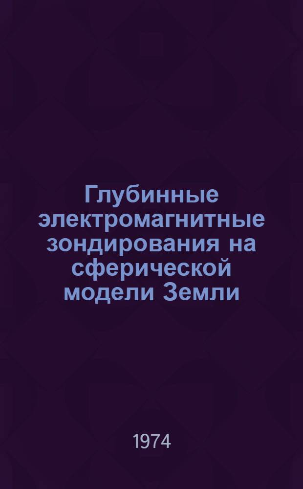 Глубинные электромагнитные зондирования на сферической модели Земли : Автореф. дис. на соиск. учен. степени канд. физ.-мат. наук : (01.04.12)