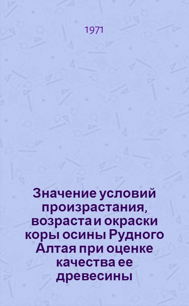 Значение условий произрастания, возраста и окраски коры осины Рудного Алтая при оценке качества ее древесины : Автореф. дис. на соискание учен. степени канд. с.-х. наук
