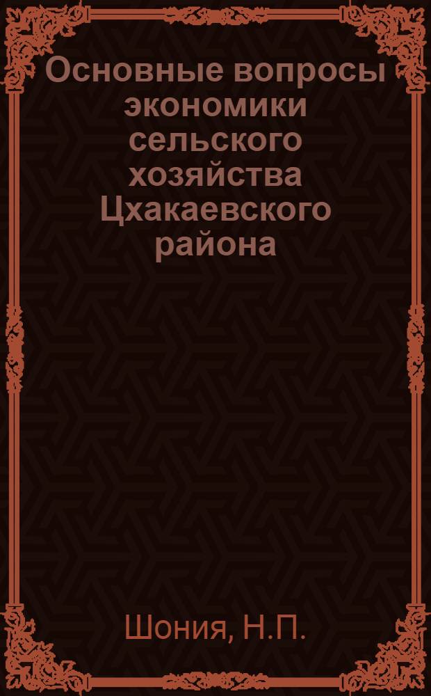 Основные вопросы экономики сельского хозяйства Цхакаевского района : (Ист.-экон. очерк) : Автореферат дис. на соискание учен. степени канд. экон. наук : (594)