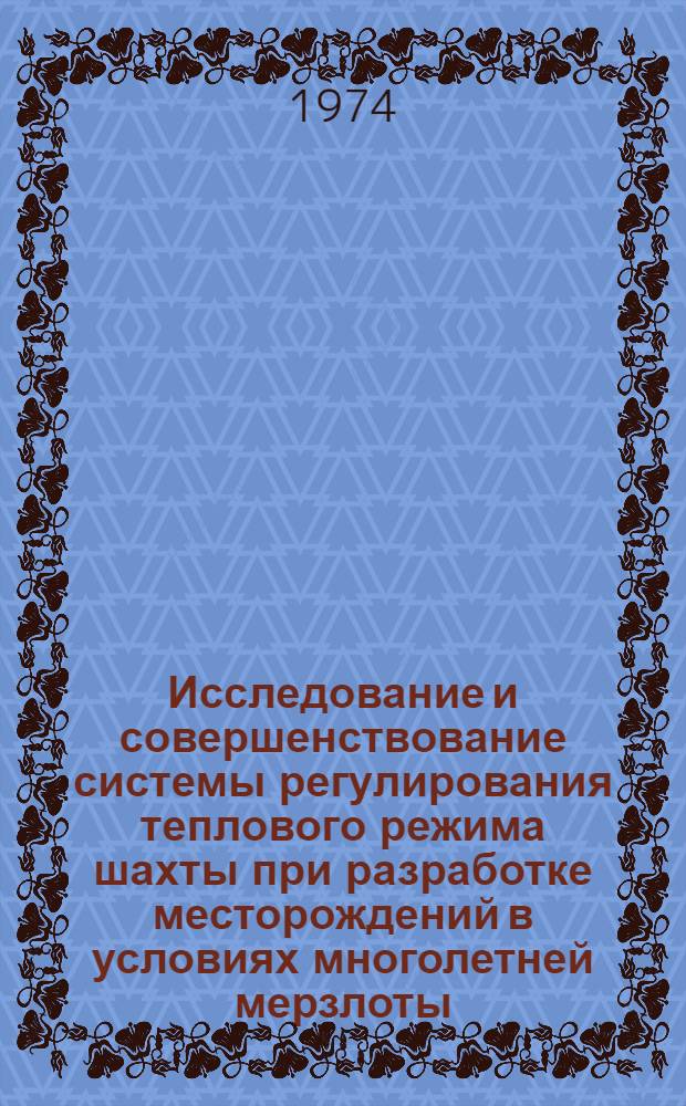 Исследование и совершенствование системы регулирования теплового режима шахты при разработке месторождений в условиях многолетней мерзлоты : Автореф. дис. на соиск. учен. степени канд. техн. наук : (05.15.02)