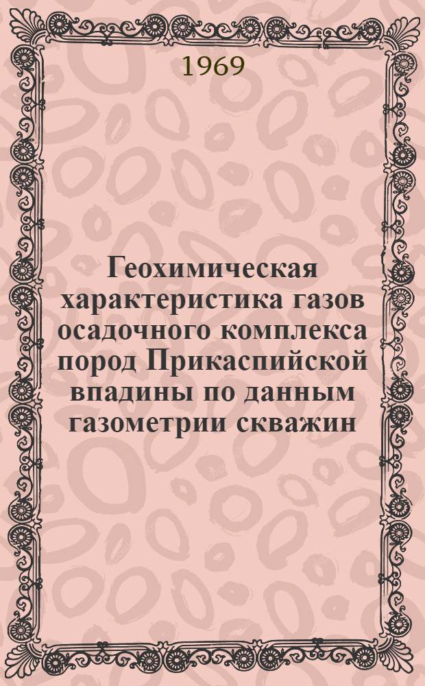 Геохимическая характеристика газов осадочного комплекса пород Прикаспийской впадины по данным газометрии скважин : Автореф. дис. на соискание учен. степени канд. геол.-минерал. наук : (136)