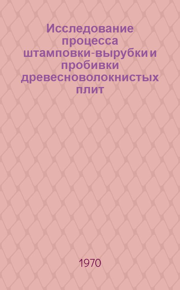 Исследование процесса штамповки-вырубки и пробивки древесноволокнистых плит : Автореф. дис. на соискание учен. степени канд. техн. наук : (421)