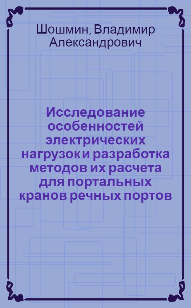 Исследование особенностей электрических нагрузок и разработка методов их расчета для портальных кранов речных портов : Автореф. дис. на соиск. учен. степени канд. техн. наук : (05.09.03)