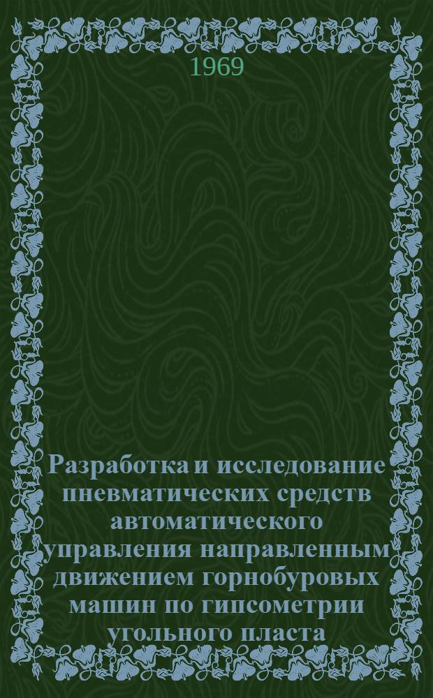 Разработка и исследование пневматических средств автоматического управления направленным движением горнобуровых машин по гипсометрии угольного пласта : Автореф. дис. на соискание учен. степени канд. техн. наук : (05.253)