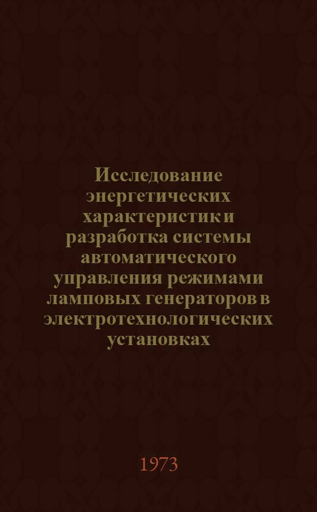 Исследование энергетических характеристик и разработка системы автоматического управления режимами ламповых генераторов в электротехнологических установках : Автореф. дис. на соиск. учен. степени канд. техн. наук : (05.09.03)