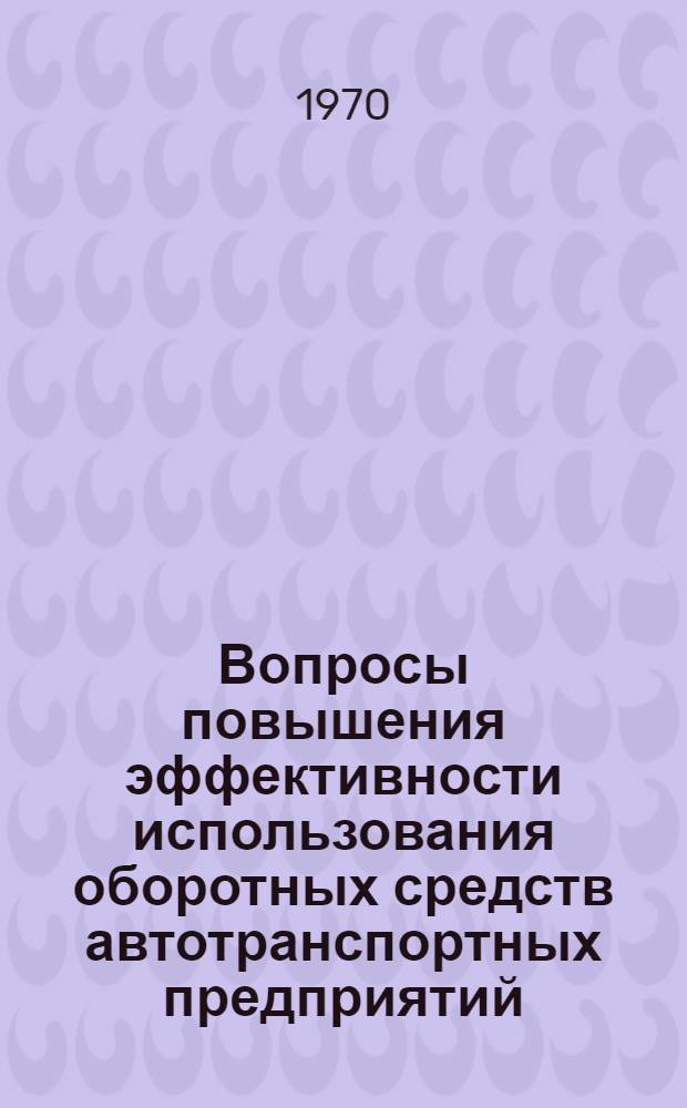 Вопросы повышения эффективности использования оборотных средств автотранспортных предприятий : Автореф. дис. на соискание учен. степени канд. экон. наук : (594)