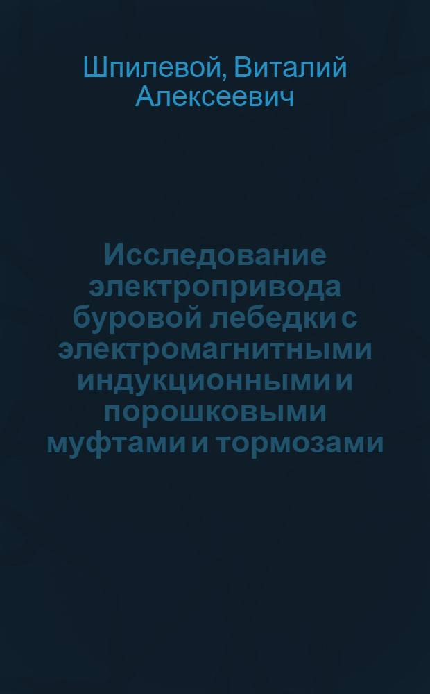 Исследование электропривода буровой лебедки с электромагнитными индукционными и порошковыми муфтами и тормозами : Автореф. дис. на соискание учен. степени канд. техн. наук : (232)