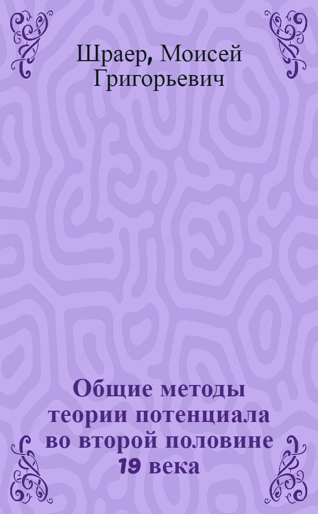 Общие методы теории потенциала во второй половине 19 века : Автореф. дис. на соискание учен. степени канд. физ.-мат. наук