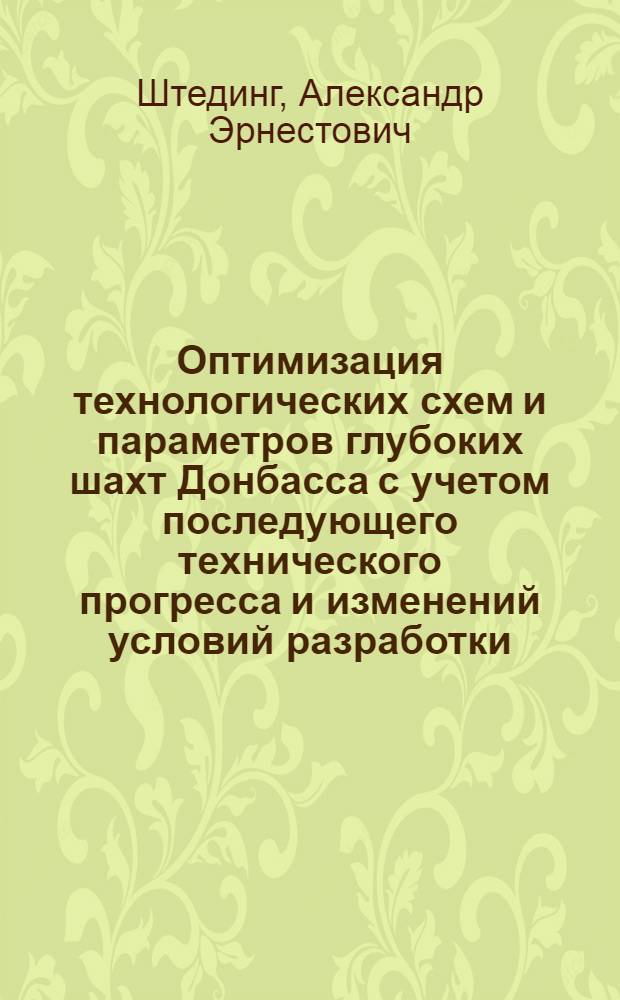 Оптимизация технологических схем и параметров глубоких шахт Донбасса с учетом последующего технического прогресса и изменений условий разработки : Автореф. дис. на соиск. учен. степени д-ра техн. наук : (05.15.02)