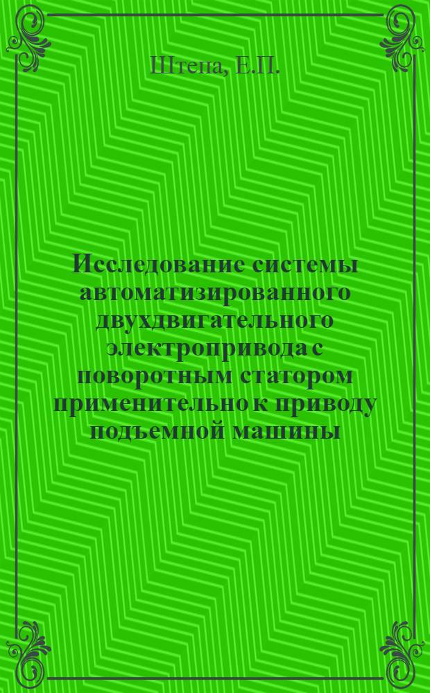 Исследование системы автоматизированного двухдвигательного электропривода с поворотным статором применительно к приводу подъемной машины : Автореф. дис. на соискание учен. степени канд. техн. наук : (05.198)
