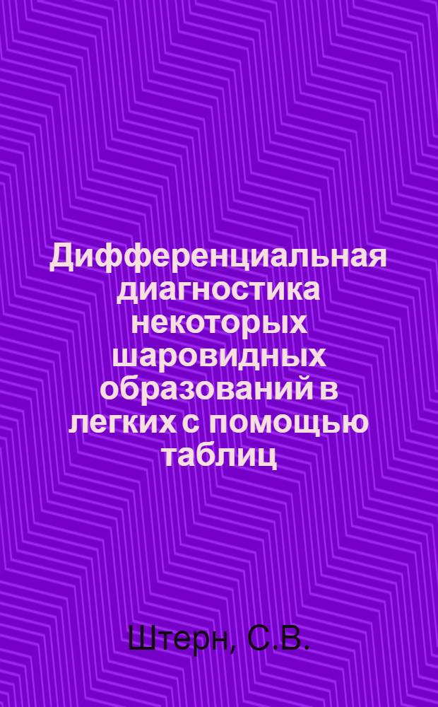 Дифференциальная диагностика некоторых шаровидных образований в легких с помощью таблиц : (Метод. письмо)