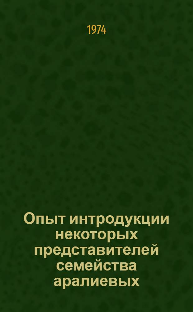Опыт интродукции некоторых представителей семейства аралиевых (Araliaceae Vent.) в Ташкент : Автореф. дис. на соиск. учен. степени канд. биол. наук : (03.00.05)