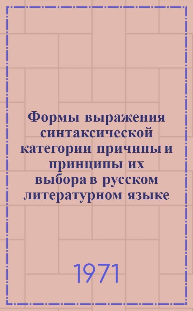 Формы выражения синтаксической категории причины и принципы их выбора в русском литературном языке : (Преимуществ. на материале соврем. худож. прозы) : Автореф. дис. на соискание учен. степени канд. филол. наук : (660)