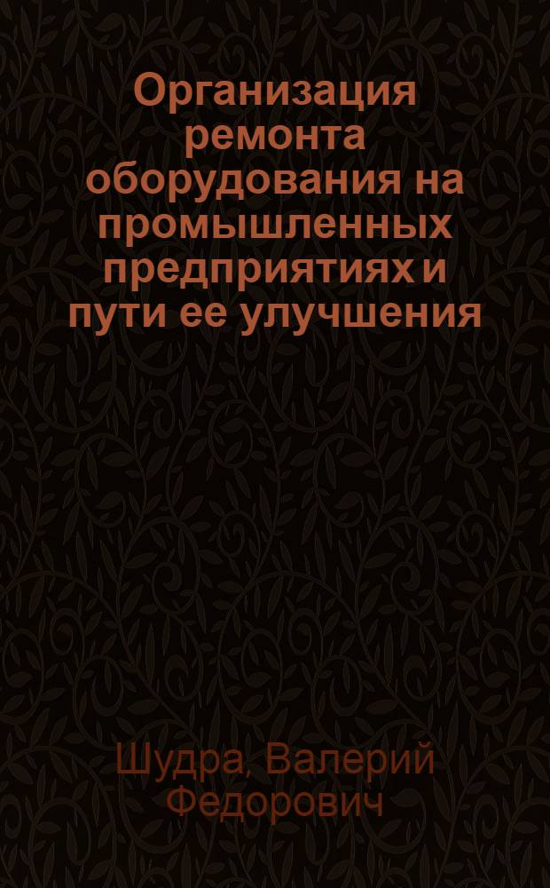Организация ремонта оборудования на промышленных предприятиях и пути ее улучшения