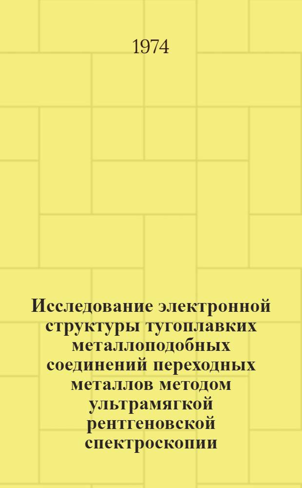 Исследование электронной структуры тугоплавких металлоподобных соединений переходных металлов методом ультрамягкой рентгеновской спектроскопии : Автореф. дис. на соиск. учен. степени канд. физ.-мат. наук : (01.04.07)