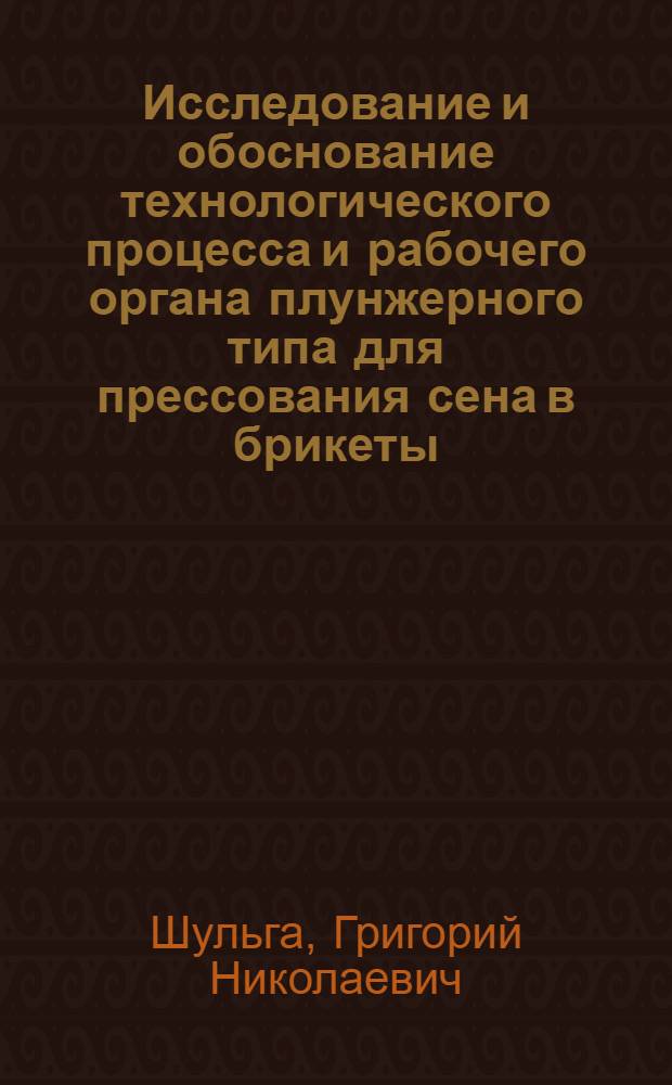 Исследование и обоснование технологического процесса и рабочего органа плунжерного типа для прессования сена в брикеты : Автореф. дис. на соиск. учен. степени канд. техн. наук : (05.20.01)