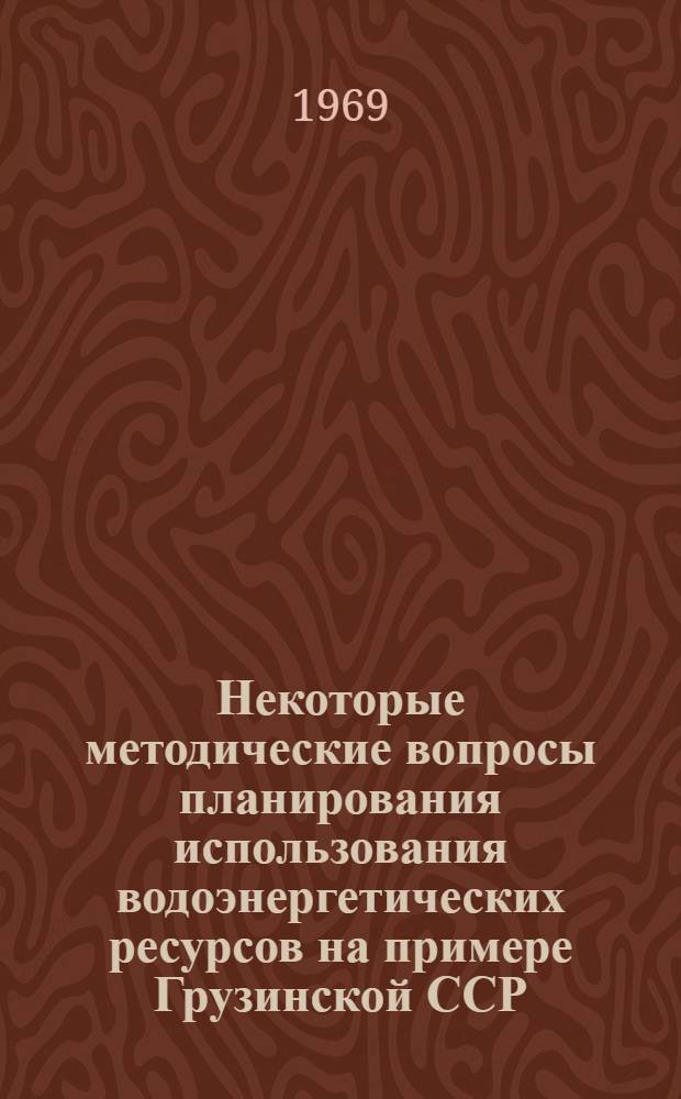 Некоторые методические вопросы планирования использования водоэнергетических ресурсов на примере Грузинской ССР : Автореф. дис. на соискание учен. степени канд. техн. наук : (279)
