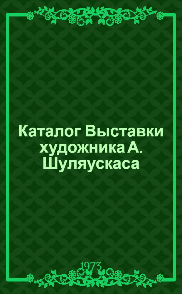 Каталог Выставки художника А. Шуляускаса