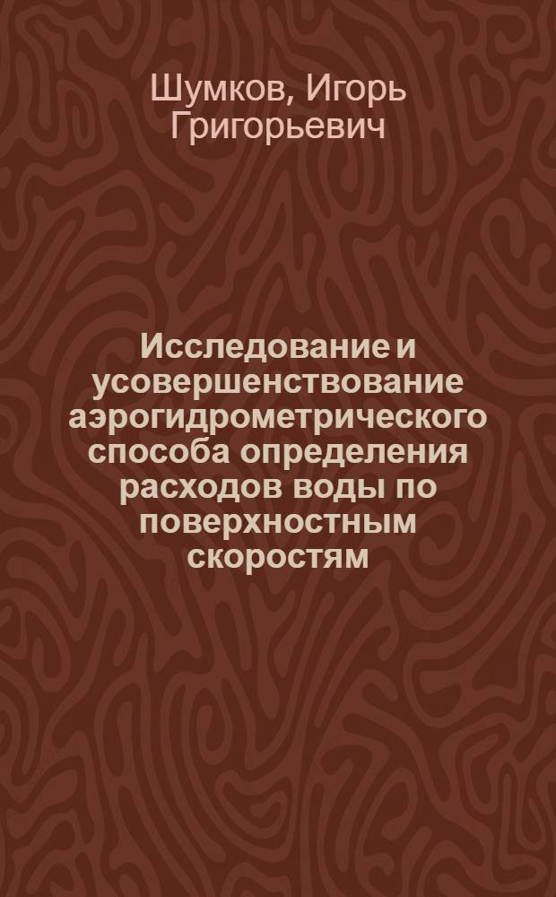 Исследование и усовершенствование аэрогидрометрического способа определения расходов воды по поверхностным скоростям : Автореф. дис. на соиск. учен. степени канд. техн. наук : (05.14.09)