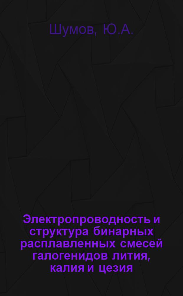 Электропроводность и структура бинарных расплавленных смесей галогенидов лития, калия и цезия : Автореф. дис. на соискание учен. степени канд. хим. наук : (074)