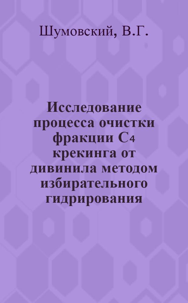 Исследование процесса очистки фракции С₄ крекинга от дивинила методом избирательного гидрирования : Автореф. дис. на соискание учен. степени канд. техн. наук : (346)