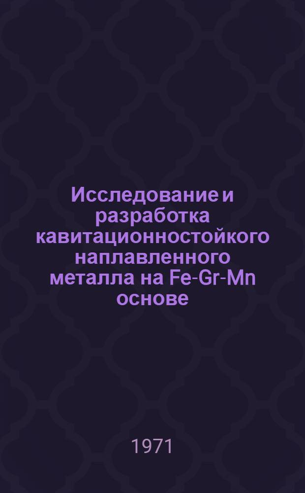 Исследование и разработка кавитационностойкого наплавленного металла на Fe-Gr-Mn основе : Автореф. дис. на соискание учен. степени канд. техн. наук : (167)