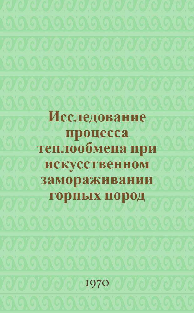 Исследование процесса теплообмена при искусственном замораживании горных пород : Автореф. дис. на соискание учен. степени канд. техн. наук : (05.313)