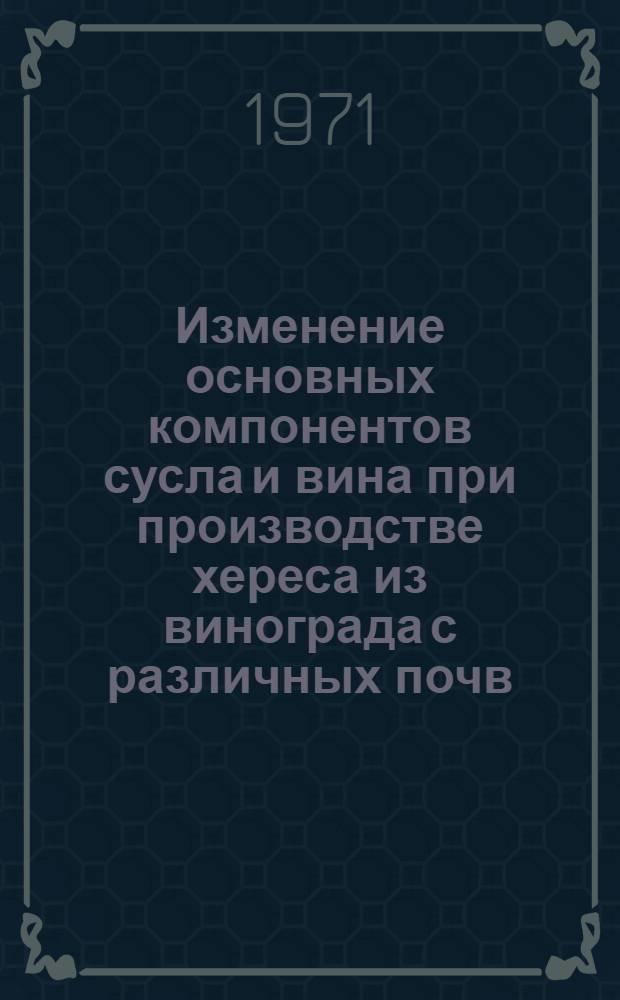 Изменение основных компонентов сусла и вина при производстве хереса из винограда с различных почв : Автореф. дис. на соискание учен. степени канд. техн. наук : (366)