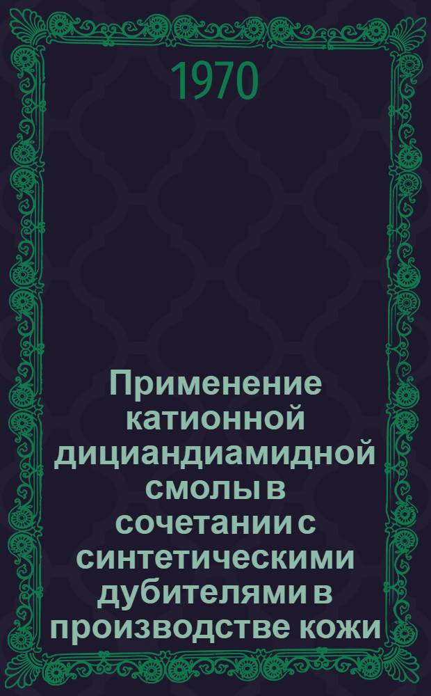 Применение катионной дициандиамидной смолы в сочетании с синтетическими дубителями в производстве кожи : Автореф. дис. на соискание учен. степени канд. техн. наук : (05.396)