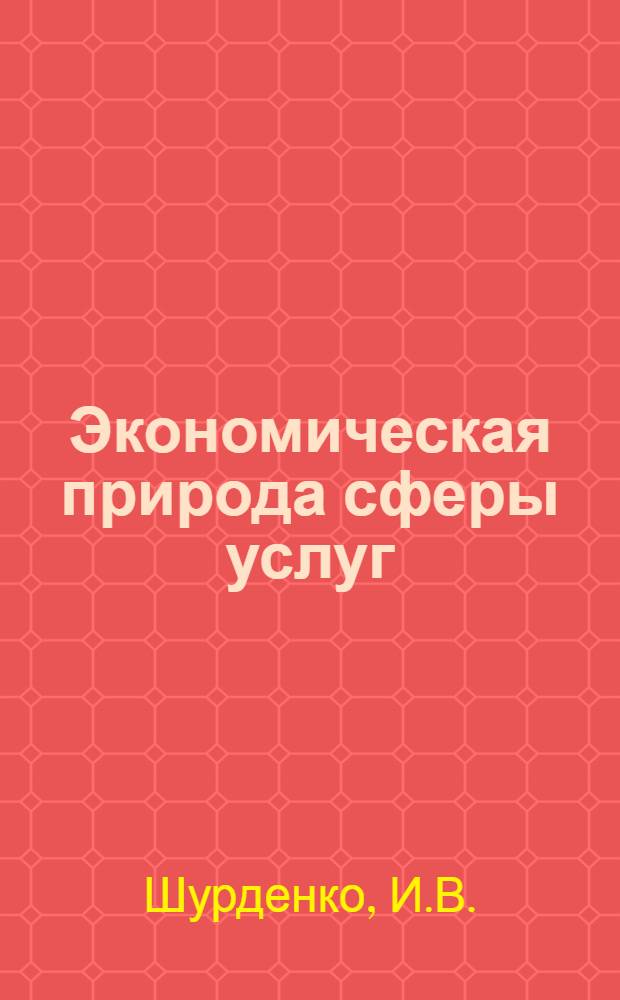 Экономическая природа сферы услуг : Автореф. дис. на соискание учен. степени канд. экон. наук : (590)
