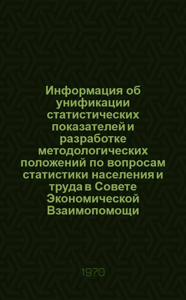 Информация об унификации статистических показателей и разработке методологических положений по вопросам статистики населения и труда в Совете Экономической Взаимопомощи