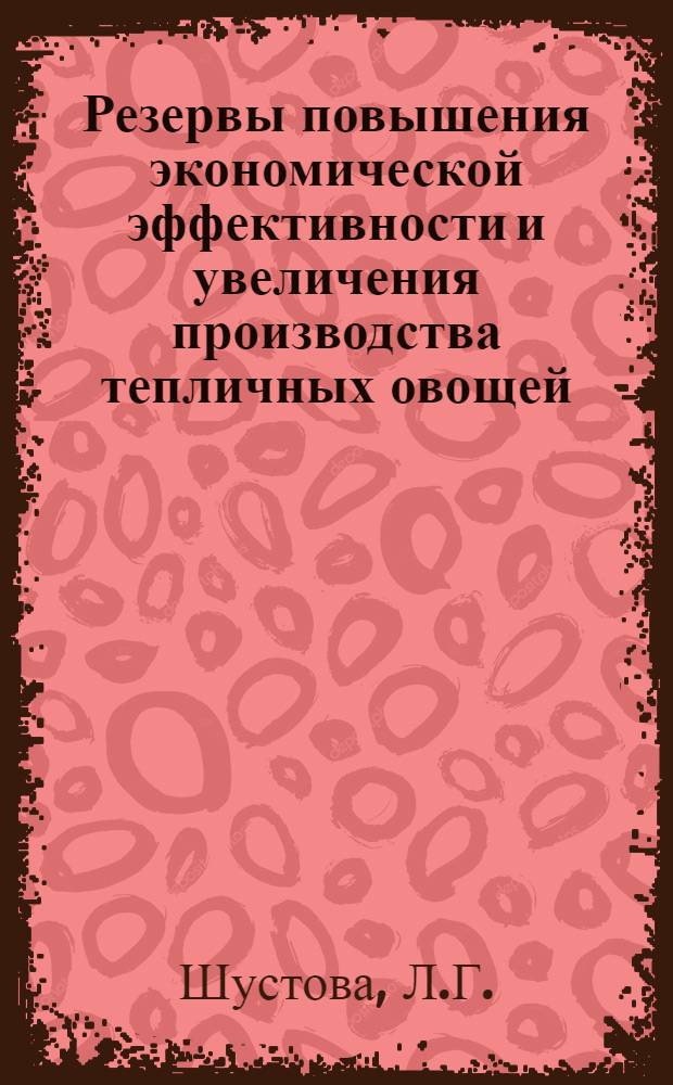 Резервы повышения экономической эффективности и увеличения производства тепличных овощей : (В условиях Центр.-Черноземной зоны) : Автореф. дис. на соискание учен. степени канд. экон. наук : (594)