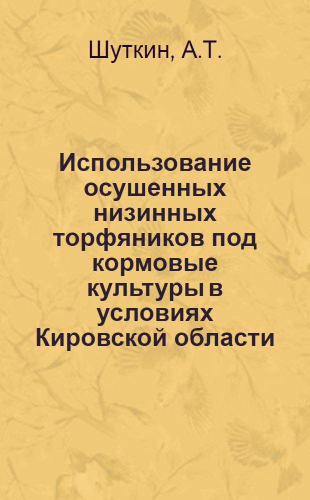 Использование осушенных низинных торфяников под кормовые культуры в условиях Кировской области : Автореф. дис. на соиск. учен. степени канд. с.-х. наук : (538)