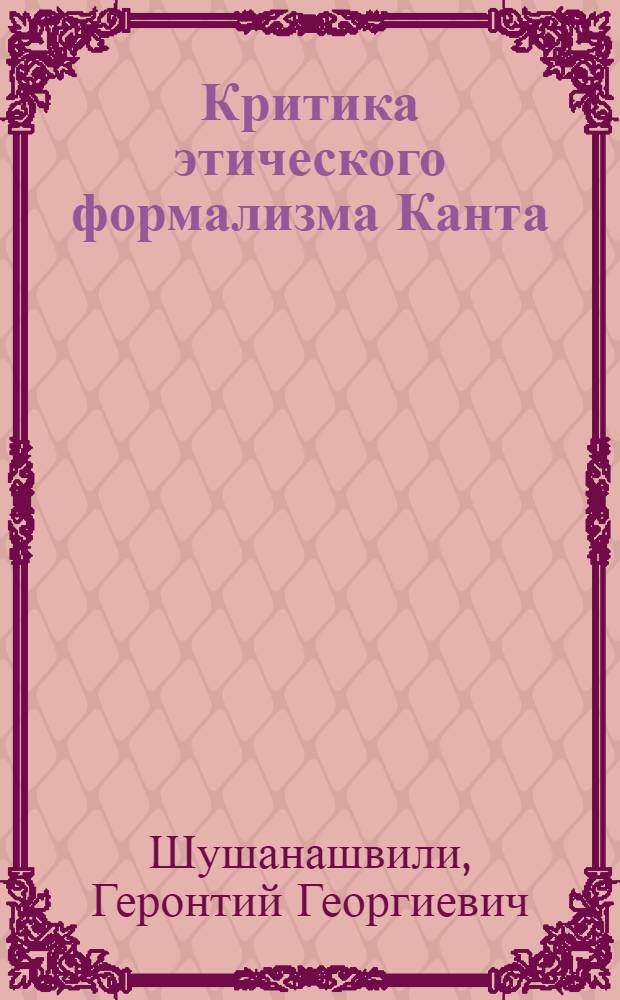 Критика этического формализма Канта : Автореф. дис. на соискание учен. степени канд. философ. наук : (622)
