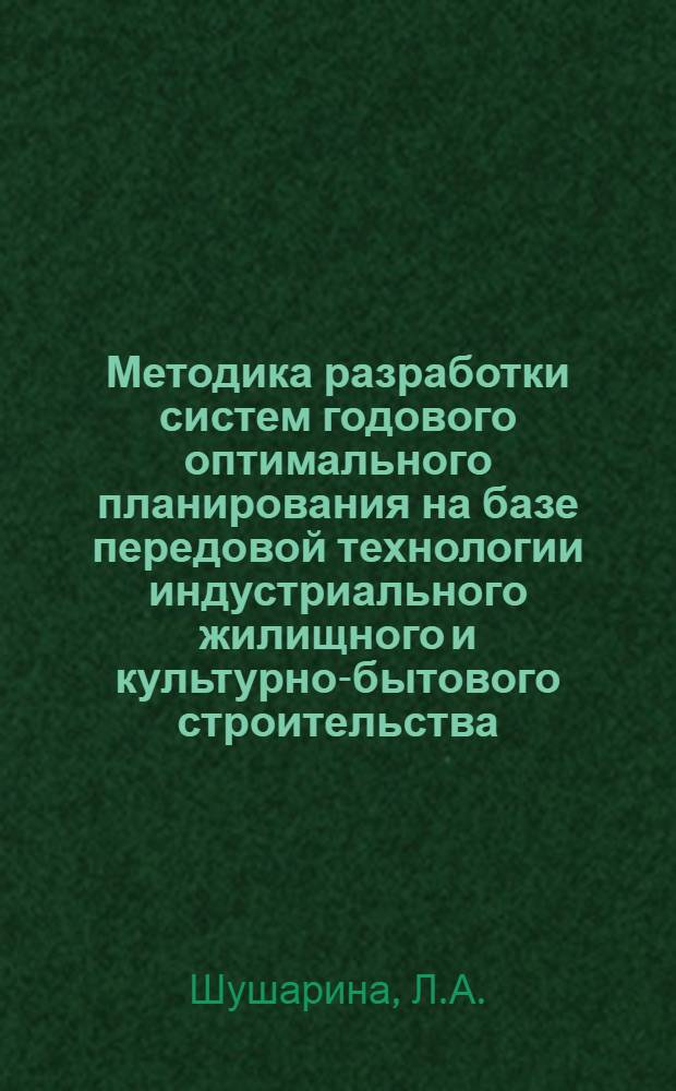 Методика разработки систем годового оптимального планирования на базе передовой технологии индустриального жилищного и культурно-бытового строительства : Автореф. дис. на соискание учен. степени канд. техн. наук : (487)