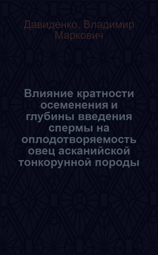 Влияние кратности осеменения и глубины введения спермы на оплодотворяемость овец асканийской тонкорунной породы : Автореф. дис. на соискание учен. степени канд. биол. наук : (550)