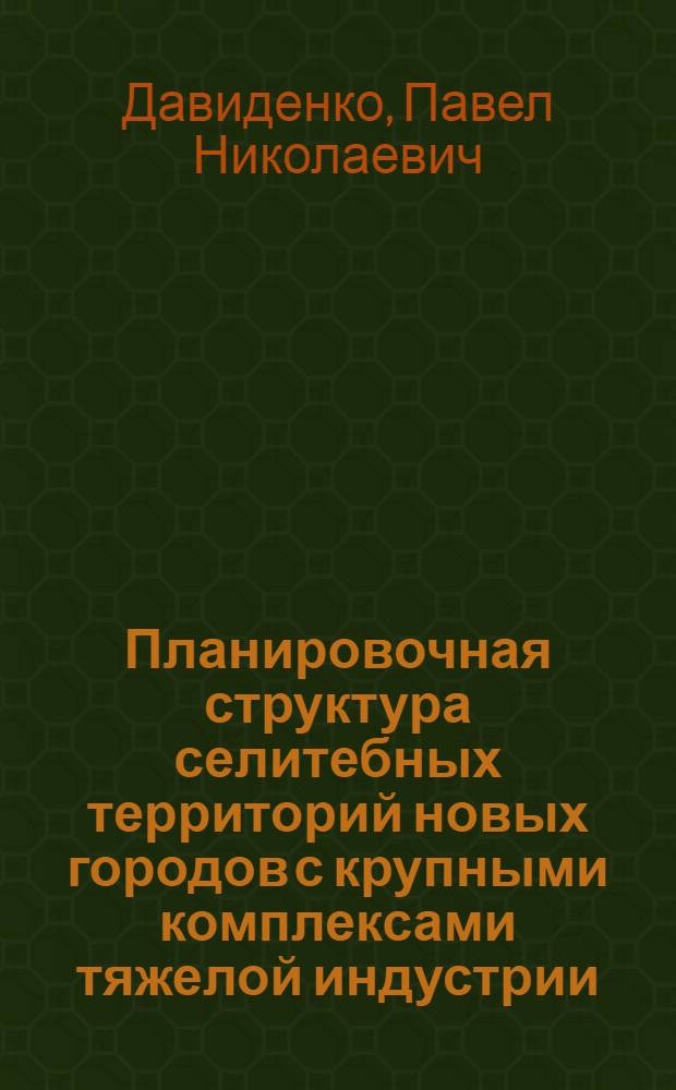 Планировочная структура селитебных территорий новых городов с крупными комплексами тяжелой индустрии : Автореф. дис. на соиск. учен. степени канд. архитектуры : (841)