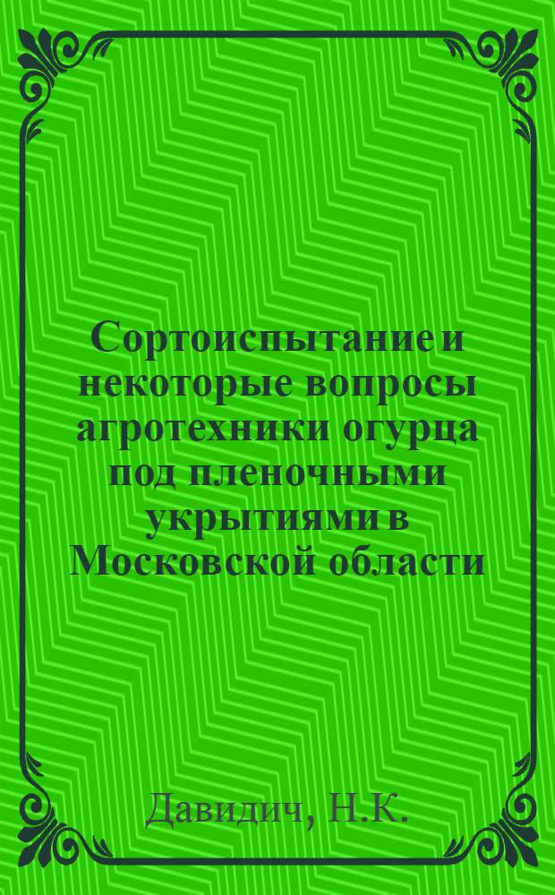 Сортоиспытание и некоторые вопросы агротехники огурца под пленочными укрытиями в Московской области : Автореф. дис. на соискание учен. степени канд. с.-х. наук